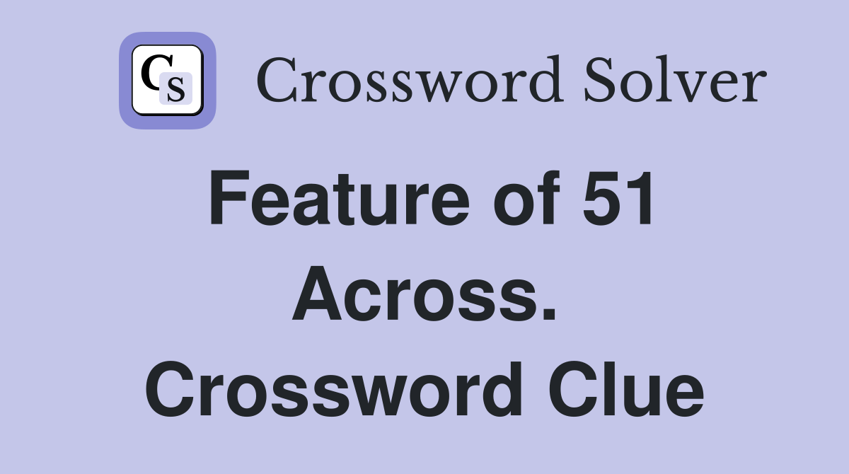 Feature of 51 Across. Crossword Clue