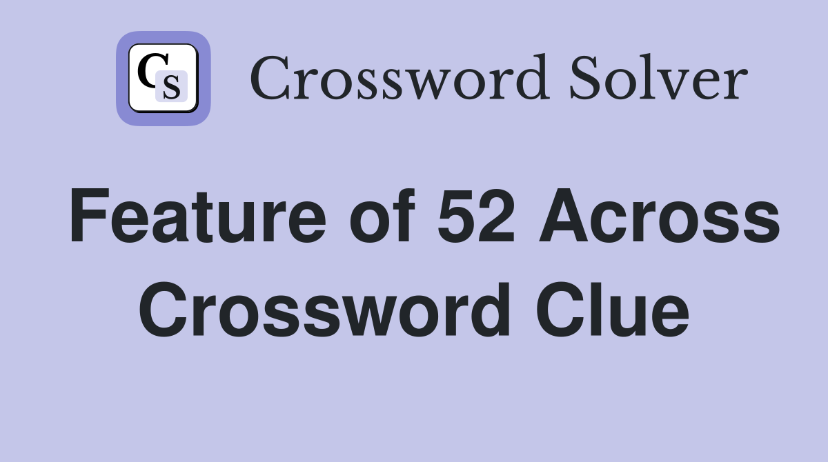 Feature of 52 Across Crossword Clue