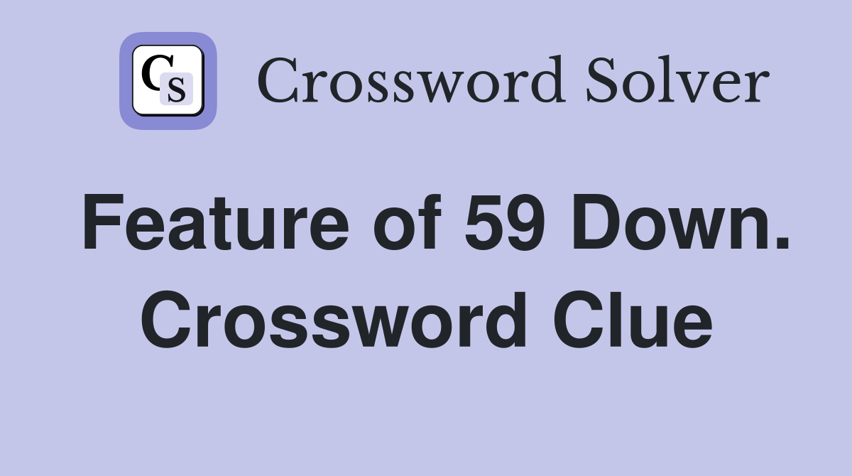 Feature of 59 Down. Crossword Clue
