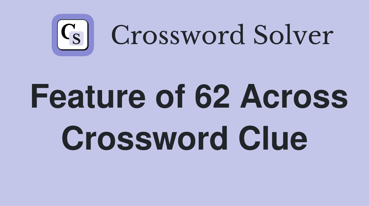 Feature of 62 Across Crossword Clue