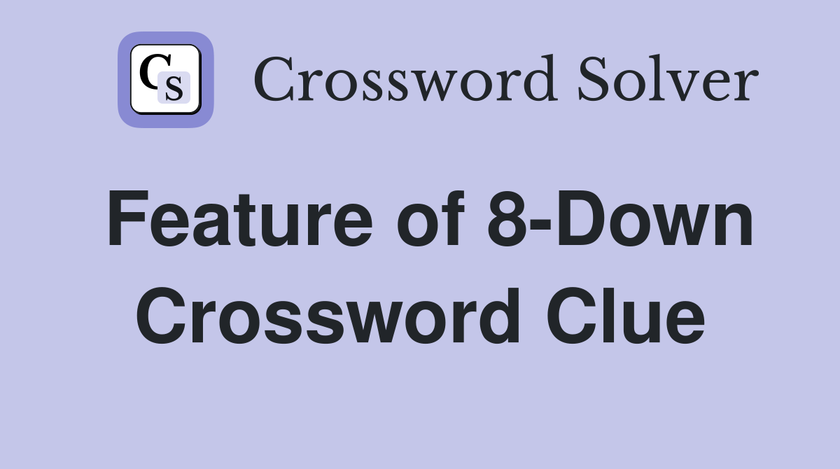 Feature of 8-Down Crossword Clue
