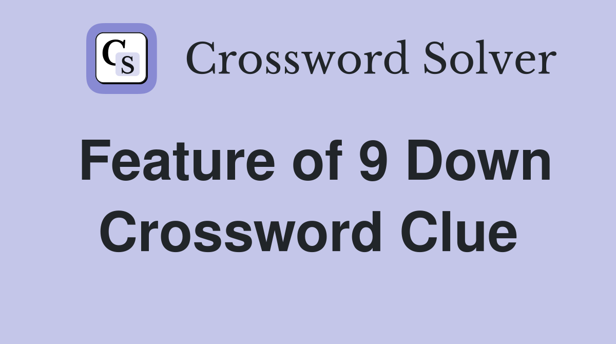 Feature of 9 Down Crossword Clue