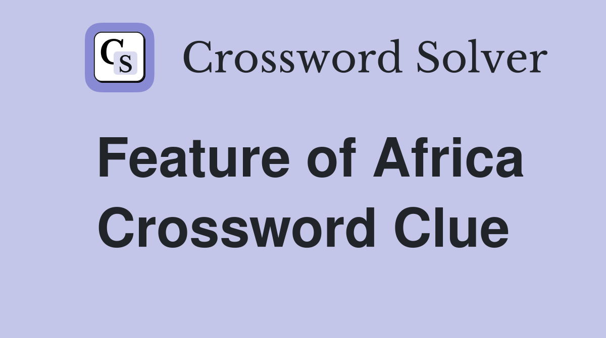 Feature of Africa Crossword Clue