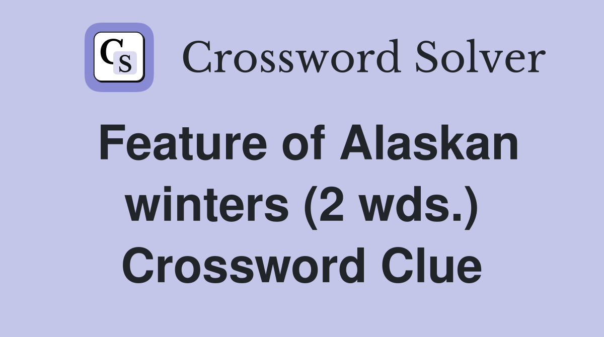 Feature of Alaskan winters (2 wds.) Crossword Clue
