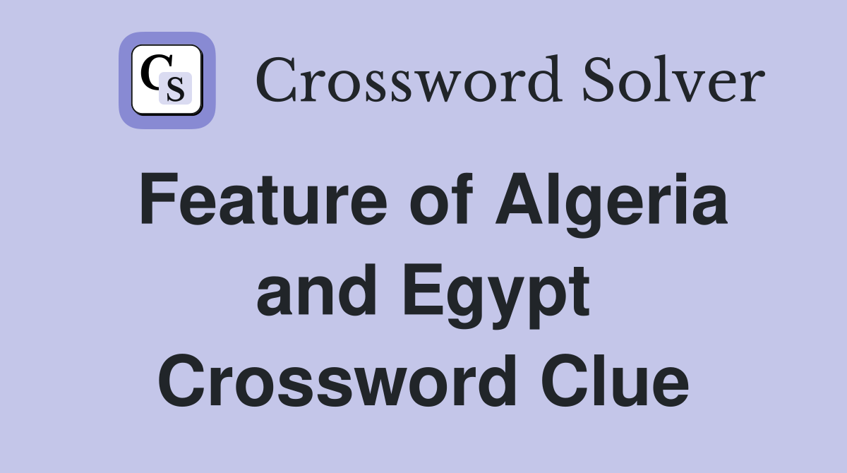 Feature of Algeria and Egypt Crossword Clue