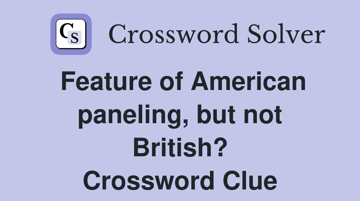 Feature of American paneling, but not British? Crossword Clue