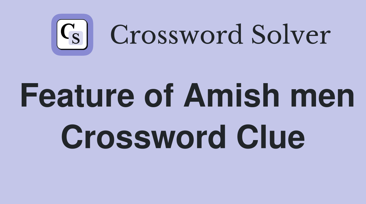 Feature of Amish men Crossword Clue
