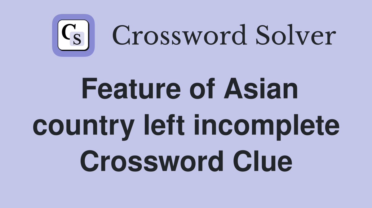 Feature of Asian country left incomplete Crossword Clue