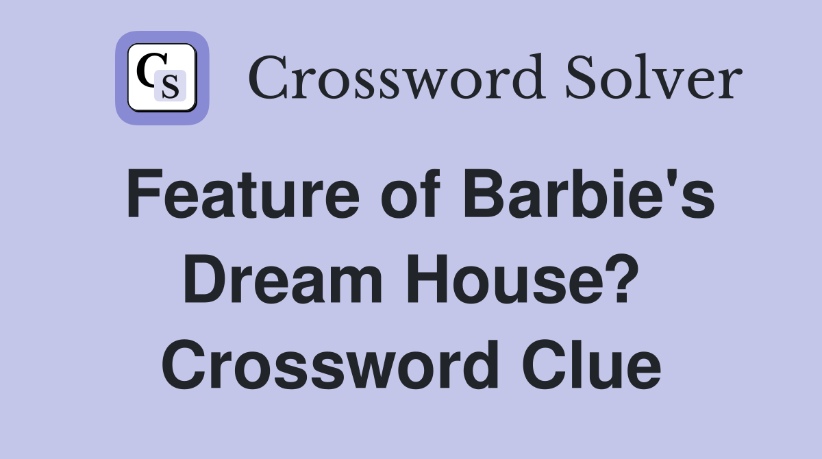 Feature of Barbie's Dream House? Crossword Clue