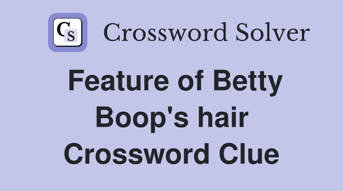 Feature of Betty Boop's hair Crossword Clue
