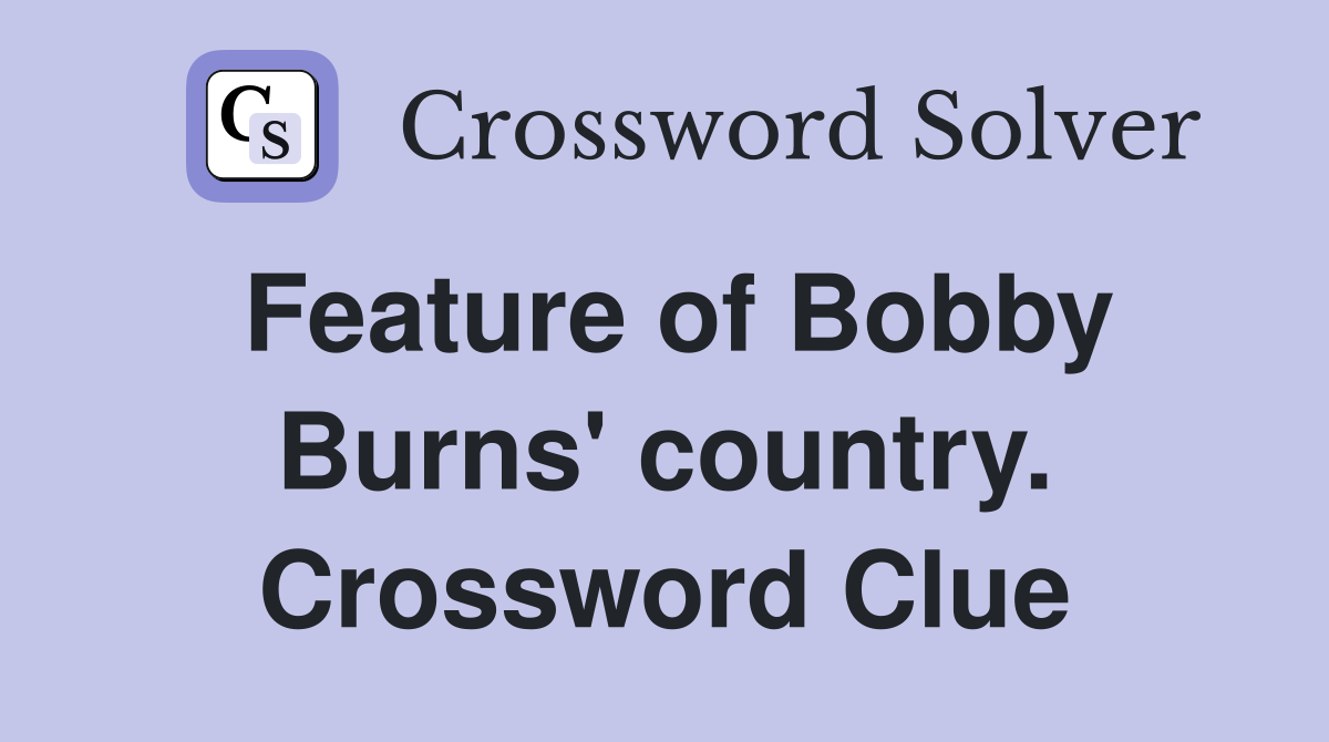 Feature of Bobby Burns' country. Crossword Clue