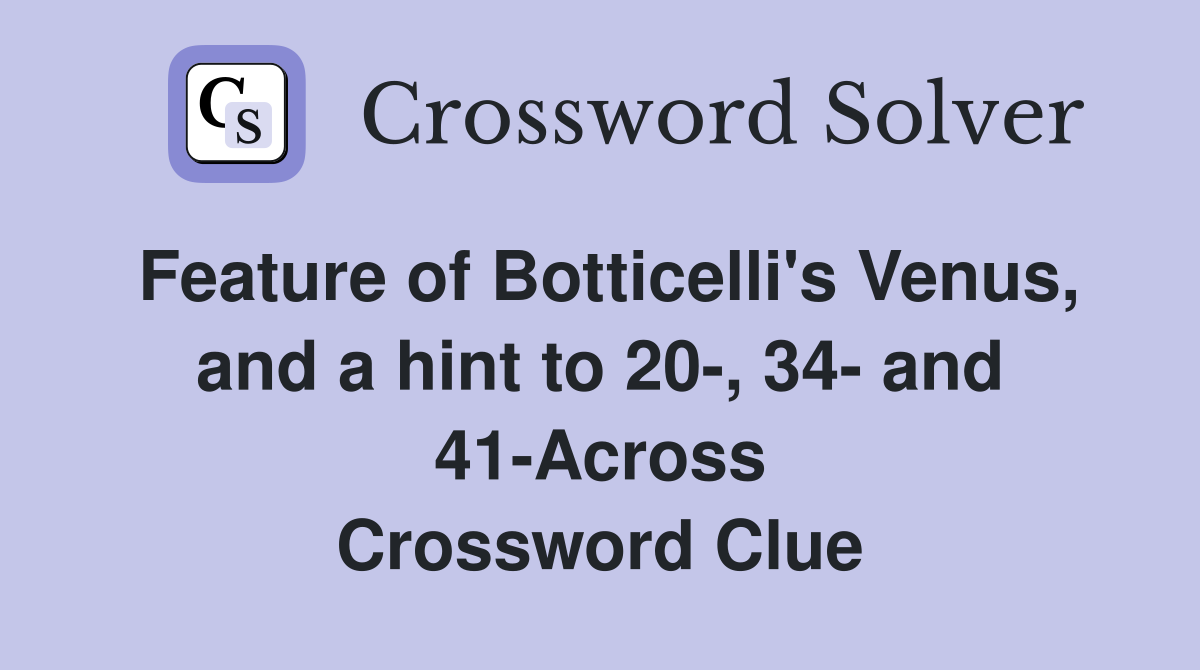 Feature of Botticelli's Venus, and a hint to 20-, 34- and 41-Across Crossword Clue