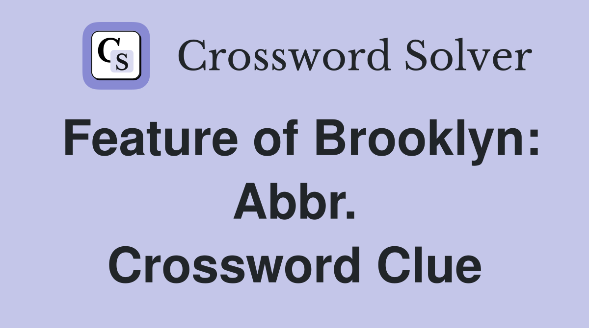 Feature of Brooklyn: Abbr. Crossword Clue