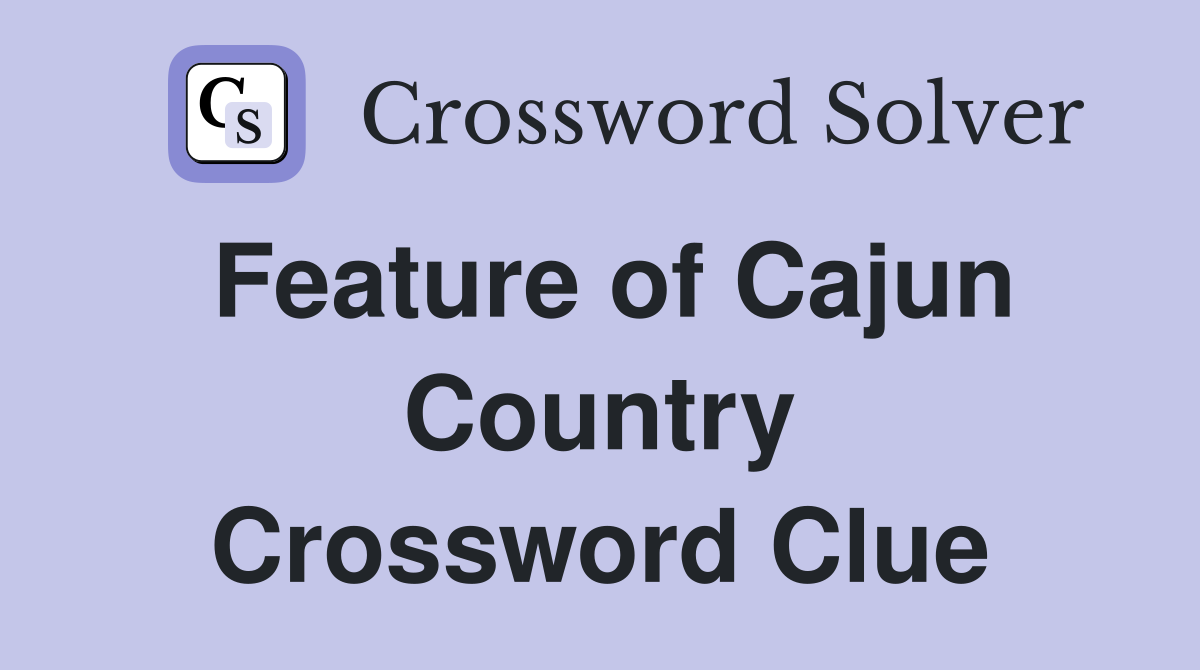 Feature of Cajun Country Crossword Clue