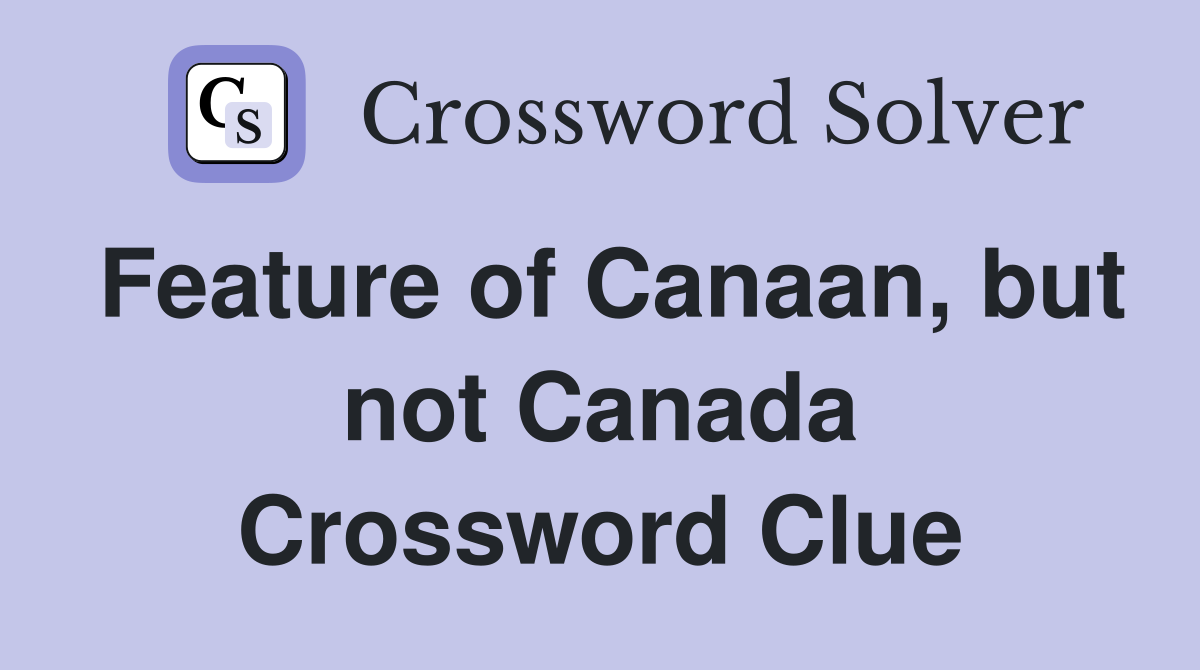 Feature of Canaan, but not Canada Crossword Clue