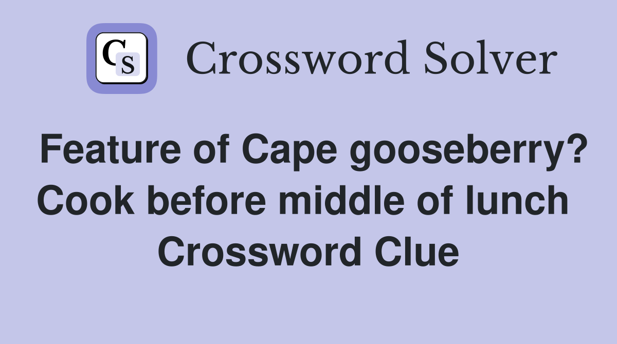 Feature of Cape gooseberry? Cook before middle of lunch  Crossword Clue
