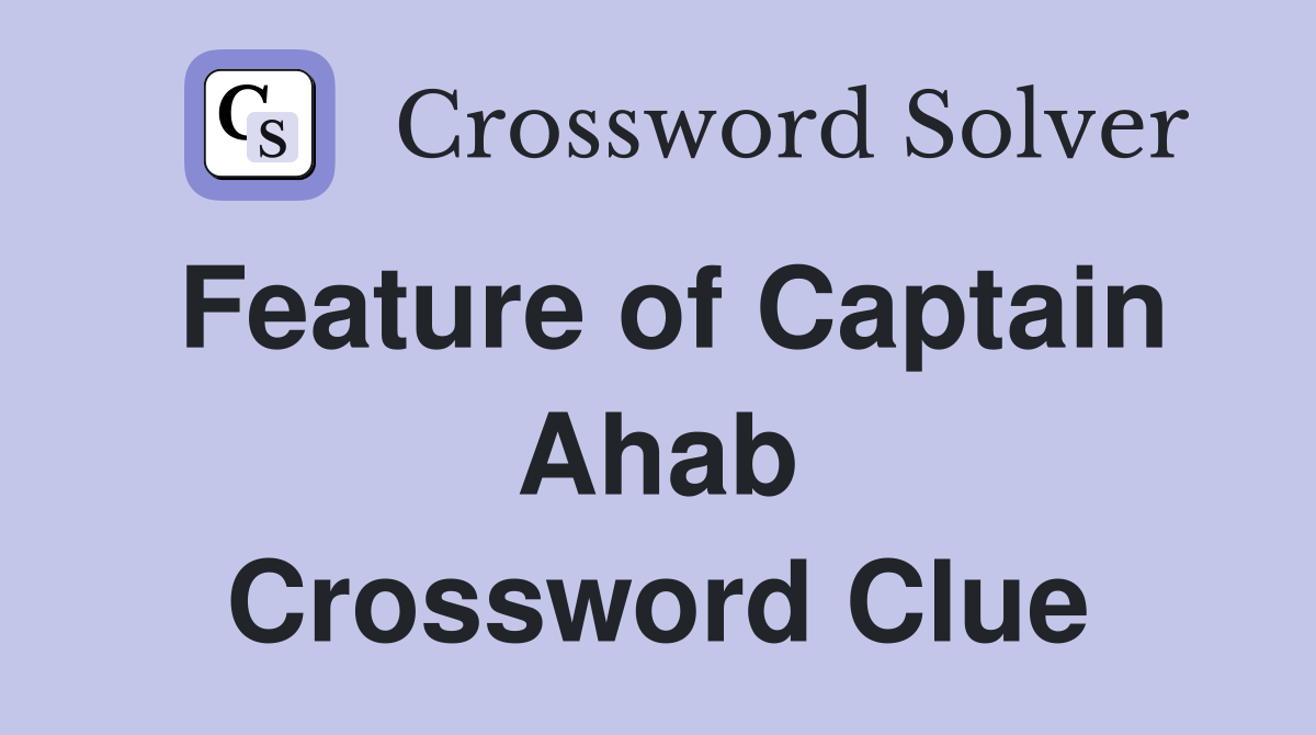 Feature of Captain Ahab Crossword Clue