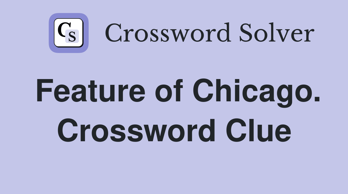 Feature of Chicago. Crossword Clue