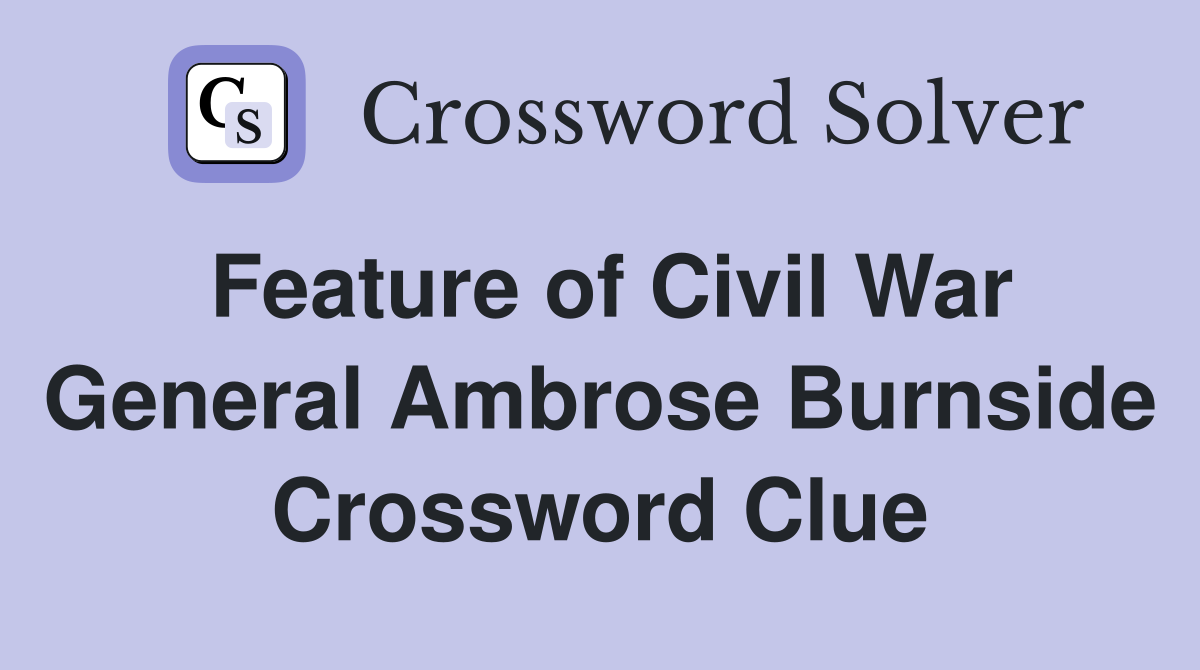 Feature of Civil War General Ambrose Burnside Crossword Clue