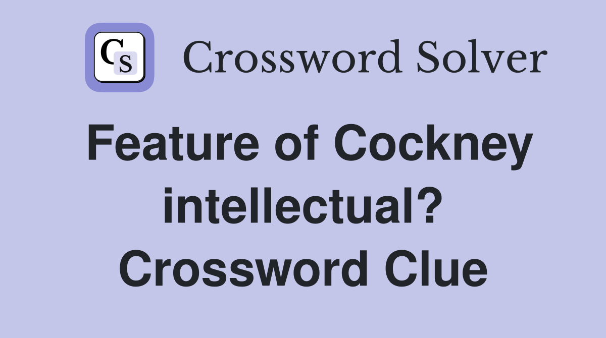 Feature of Cockney intellectual? Crossword Clue