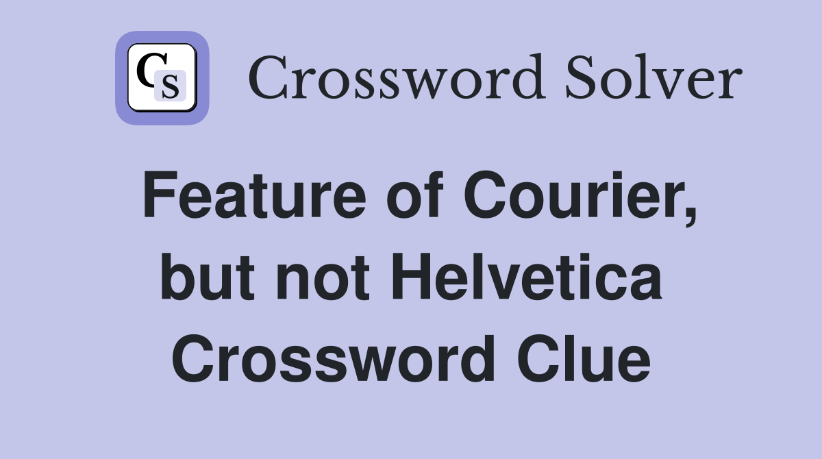 Feature of Courier, but not Helvetica Crossword Clue