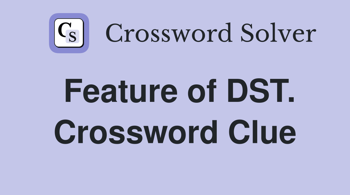 Feature of DST. Crossword Clue