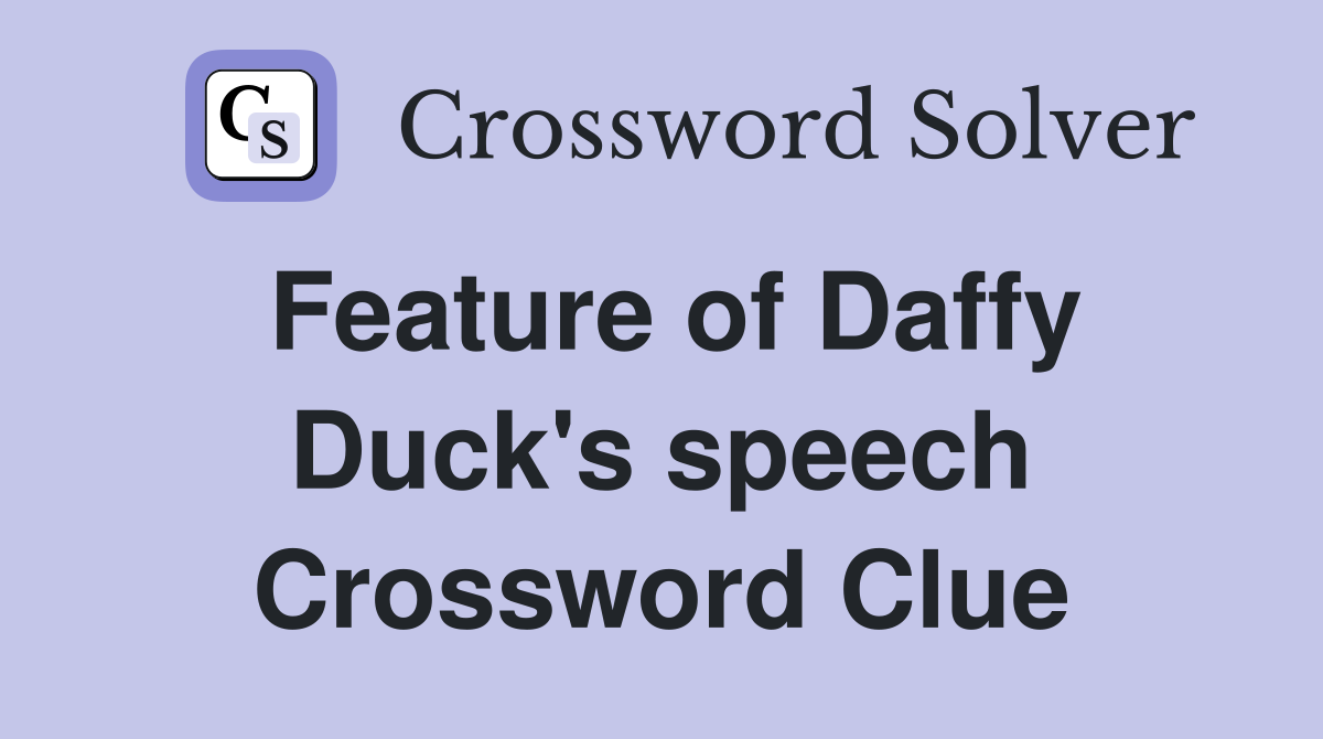Feature of Daffy Duck's speech Crossword Clue