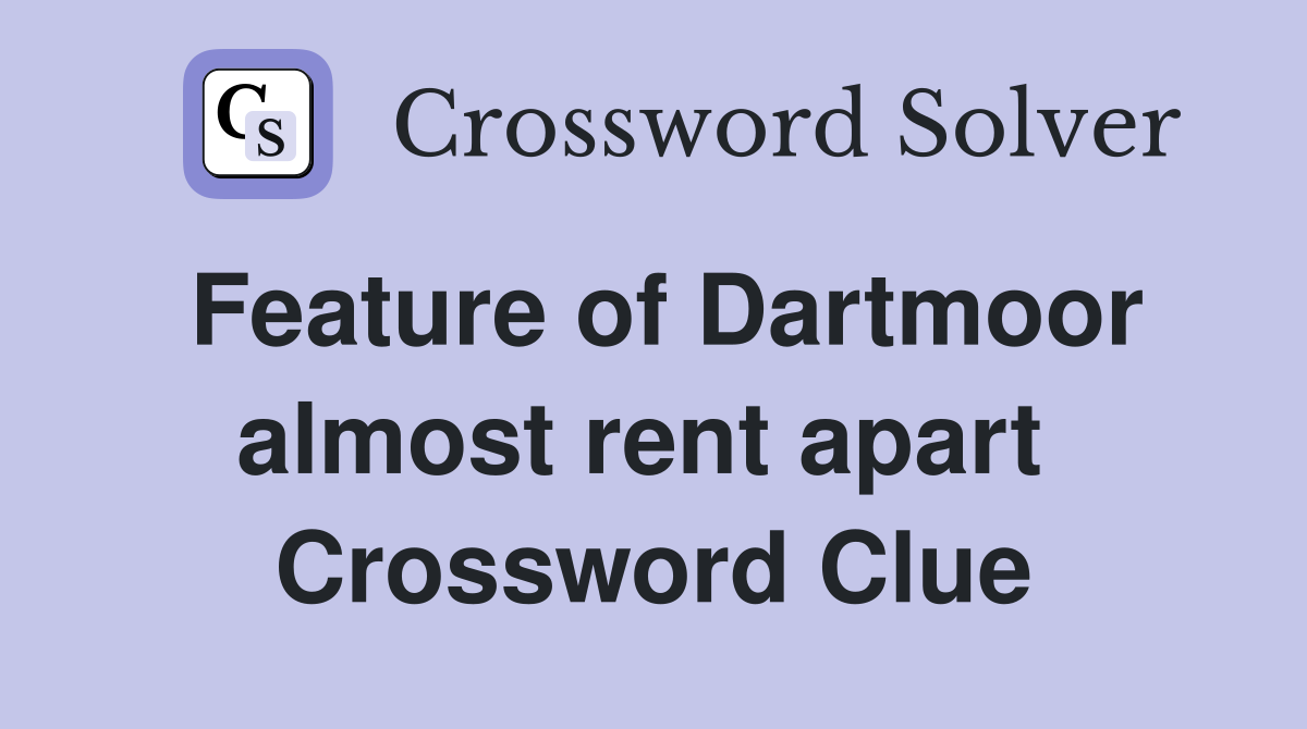 Feature of Dartmoor almost rent apart  Crossword Clue