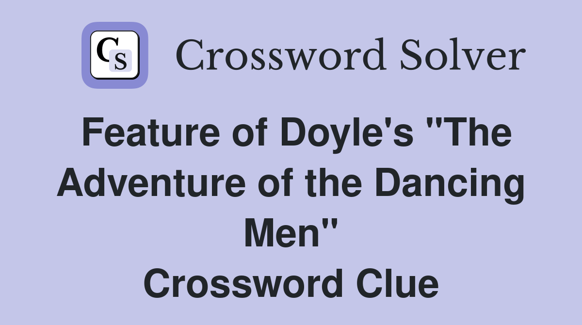 Feature of Doyle's "The Adventure of the Dancing Men" Crossword Clue