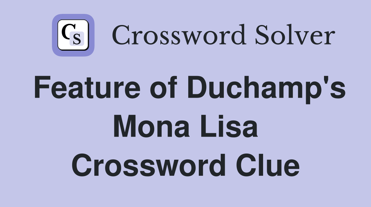 Feature of Duchamp's Mona Lisa Crossword Clue