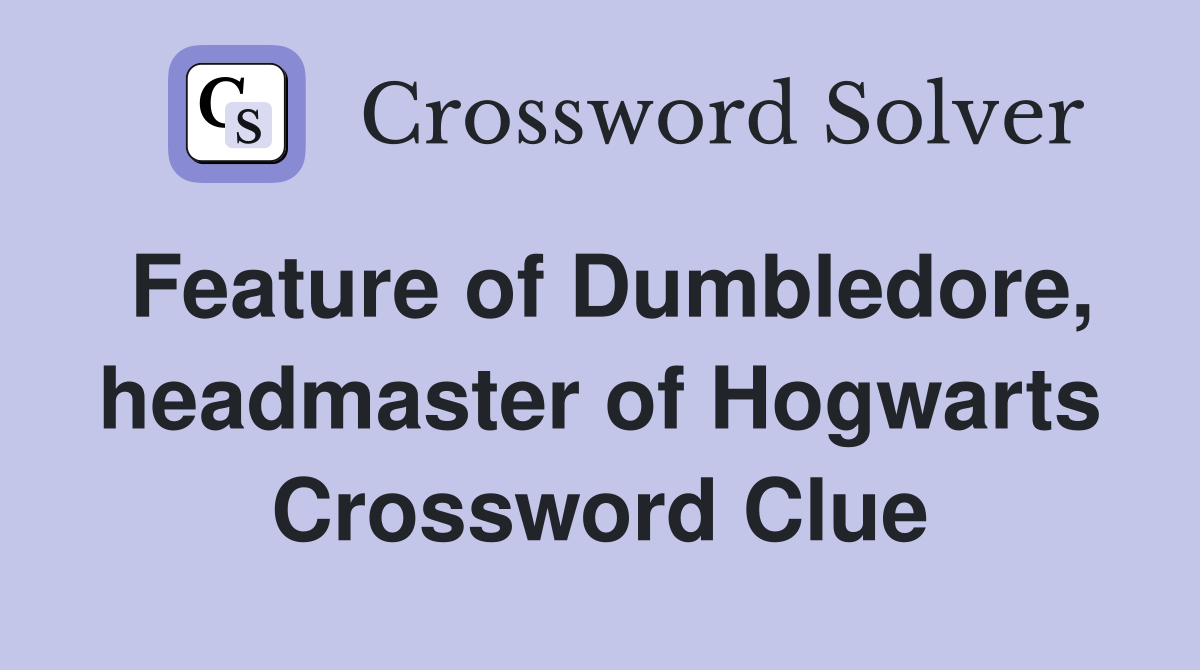 Feature of Dumbledore, headmaster of Hogwarts Crossword Clue