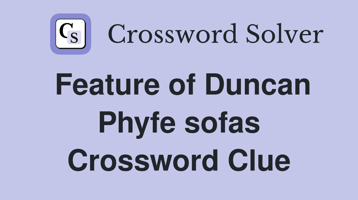 Feature of Duncan Phyfe sofas Crossword Clue