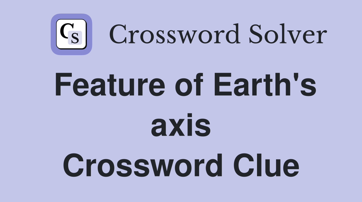 Feature of Earth's axis Crossword Clue