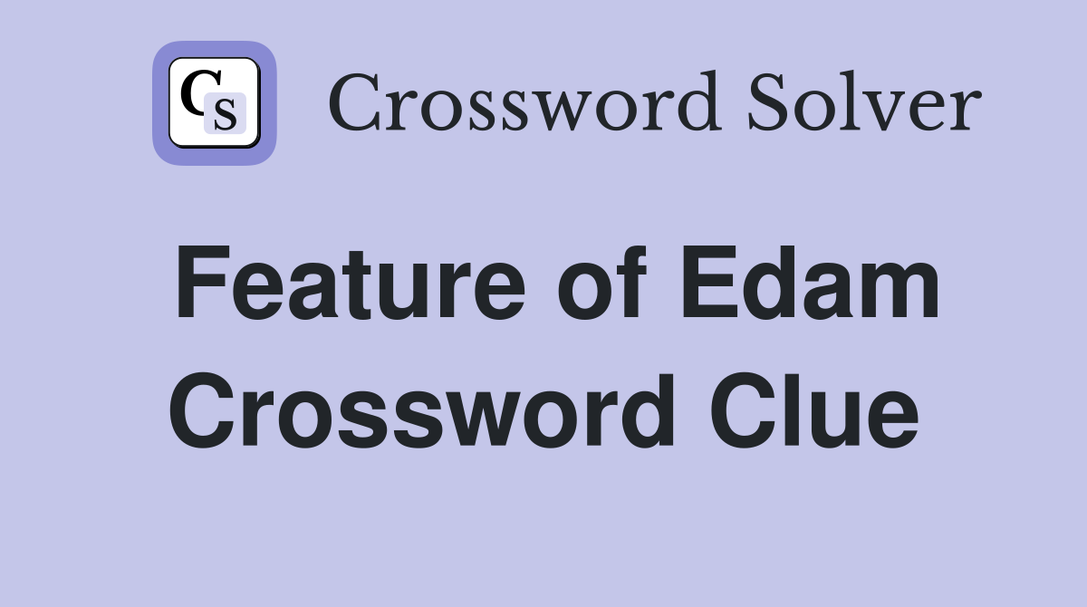 Feature of Edam Crossword Clue
