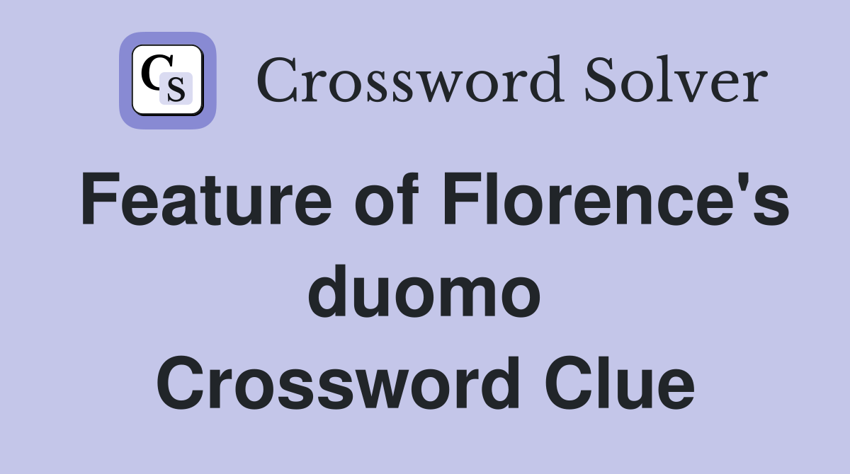 Feature of Florence's duomo Crossword Clue