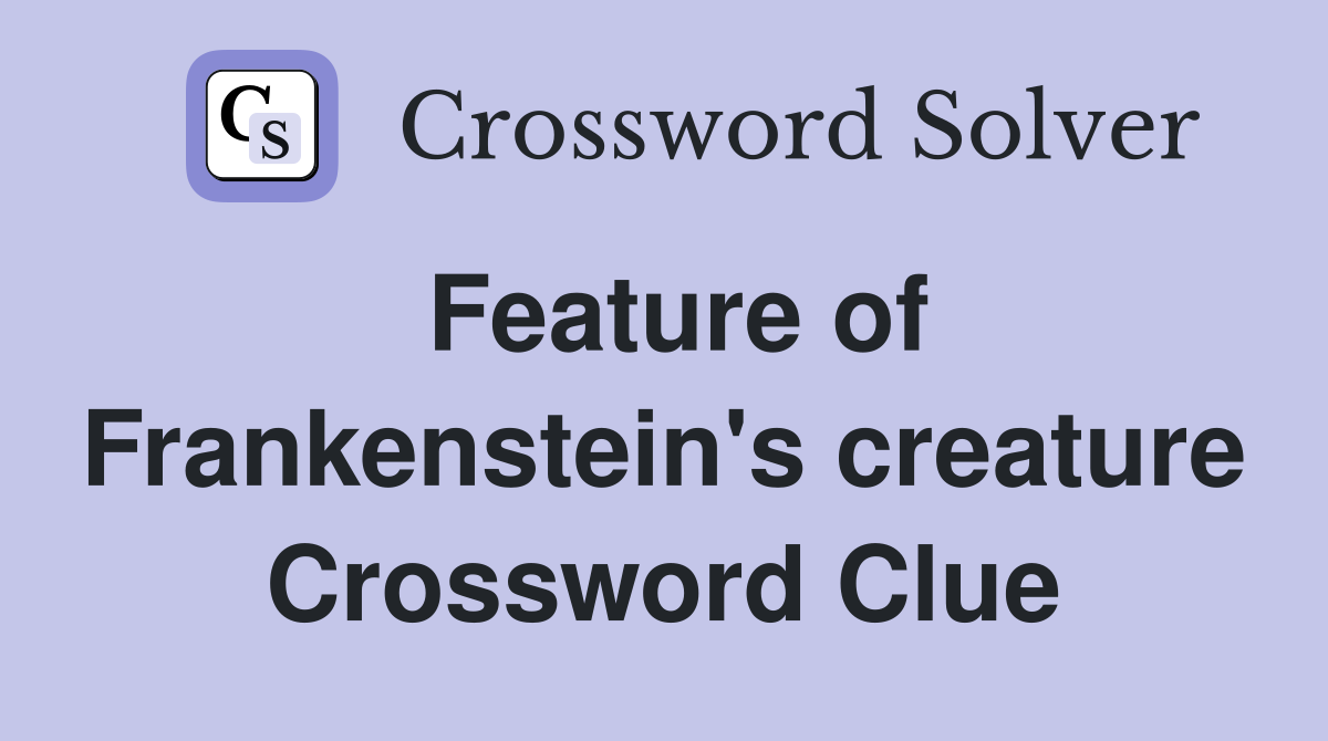 Feature of Frankenstein's creature Crossword Clue