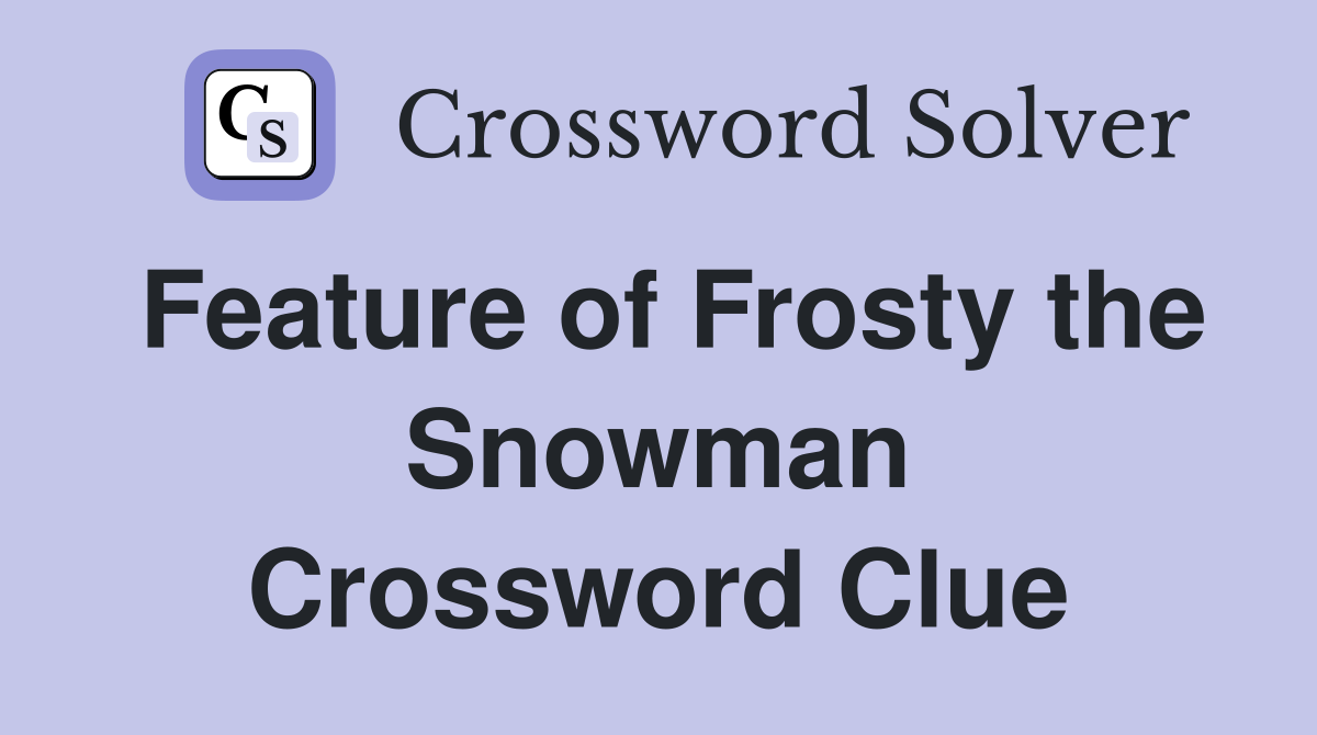 Feature of Frosty the Snowman Crossword Clue