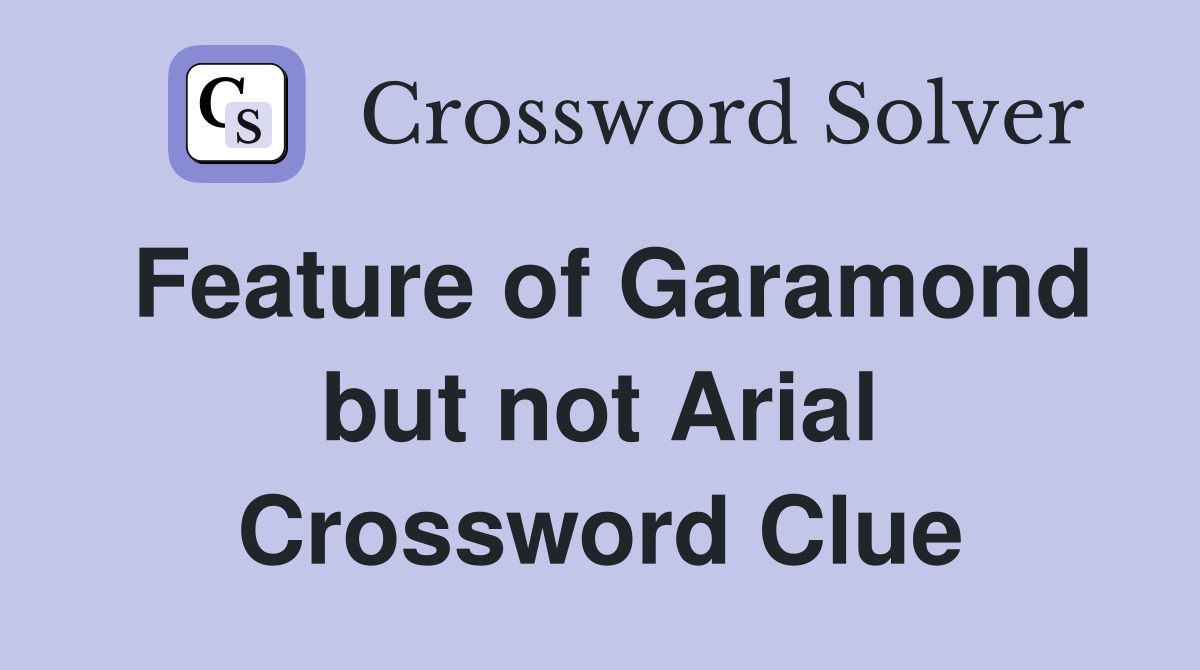 Feature of Garamond but not Arial Crossword Clue