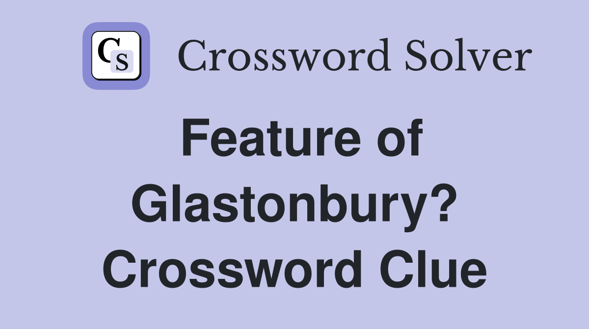 Feature of Glastonbury? Crossword Clue
