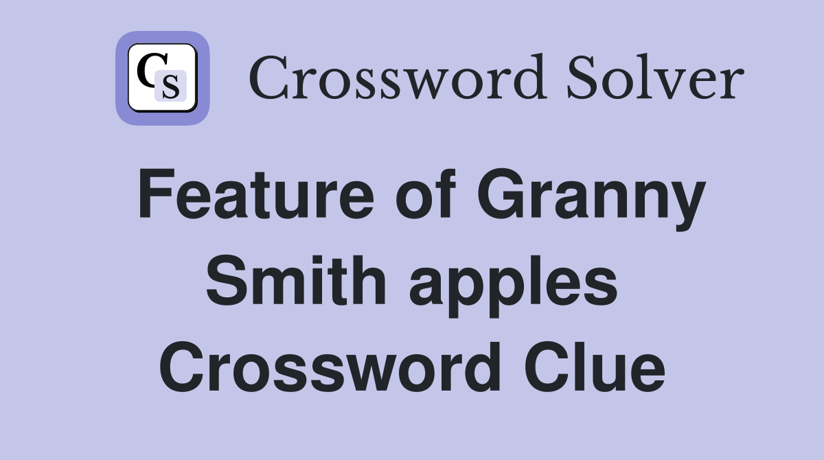 Feature of Granny Smith apples Crossword Clue