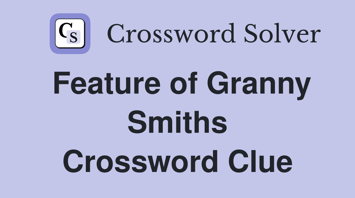 Feature of Granny Smiths Crossword Clue