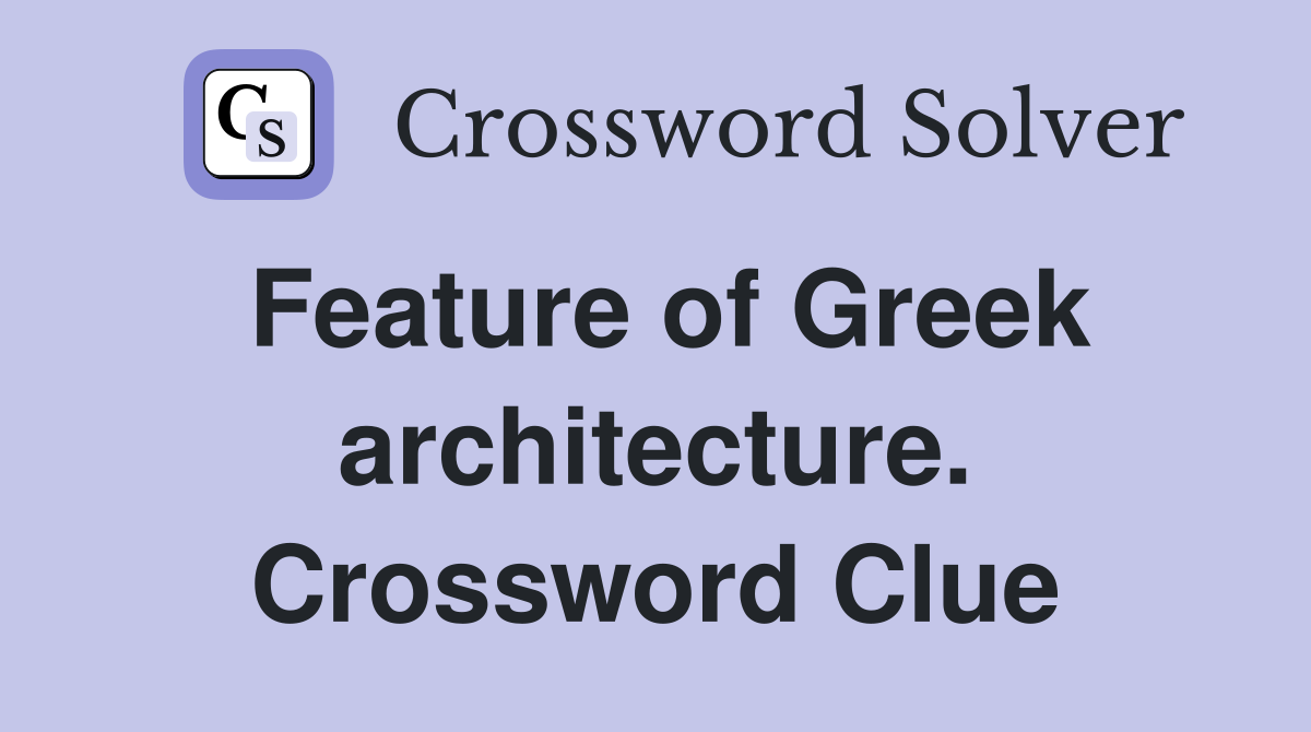 Feature of Greek architecture. Crossword Clue