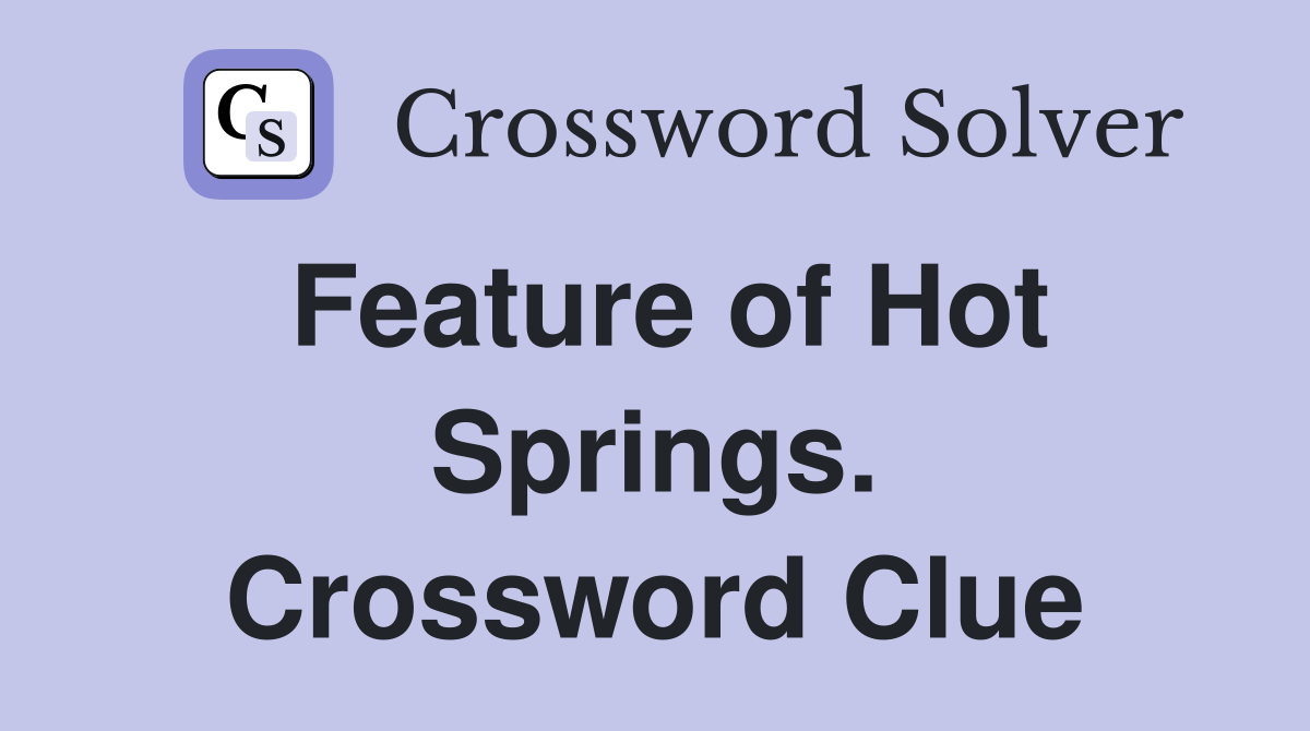Feature of Hot Springs. Crossword Clue