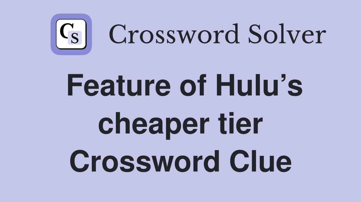 Feature of Hulu’s cheaper tier Crossword Clue