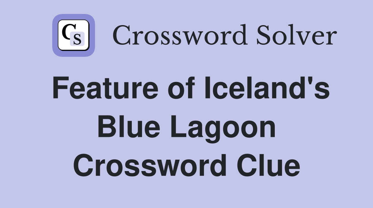 Feature of Iceland's Blue Lagoon Crossword Clue