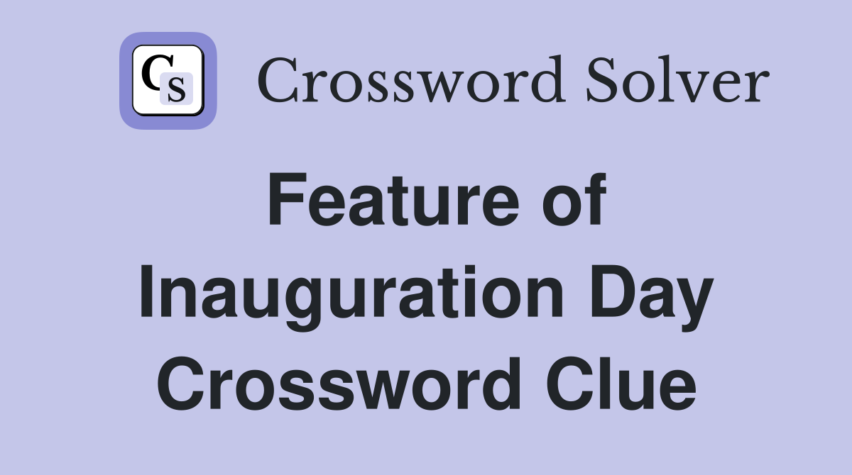 Feature of Inauguration Day Crossword Clue