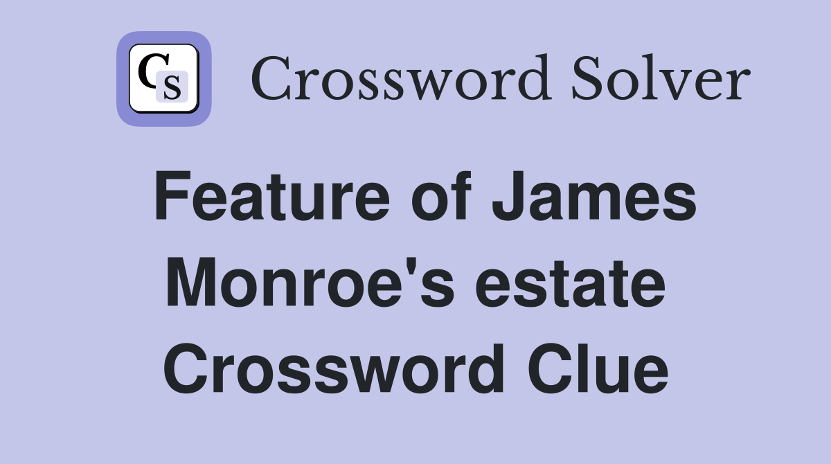 Feature of James Monroe's estate Crossword Clue