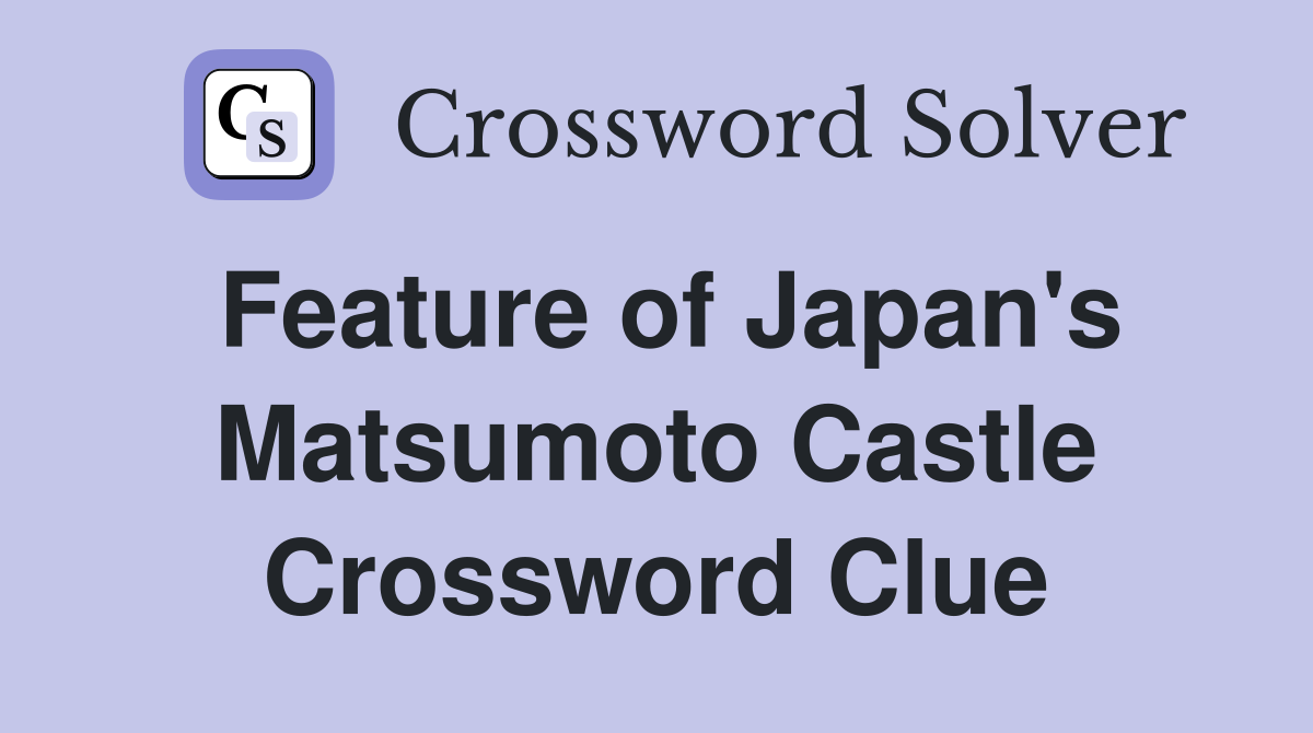 Feature of Japan's Matsumoto Castle Crossword Clue