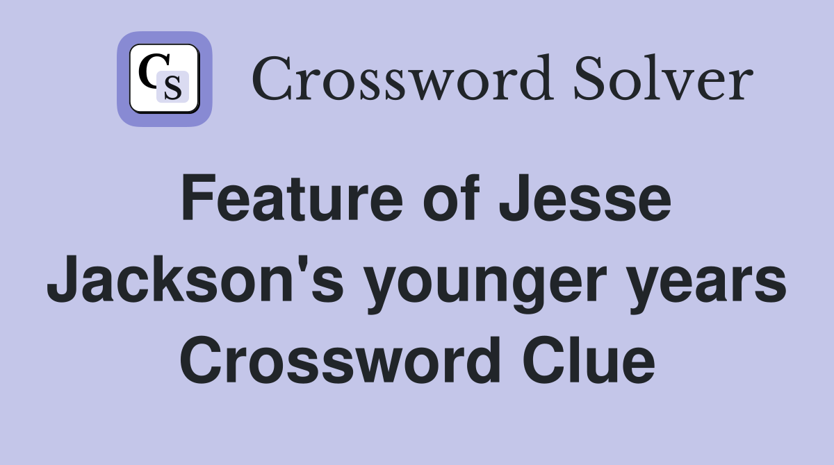 Feature of Jesse Jackson's younger years Crossword Clue