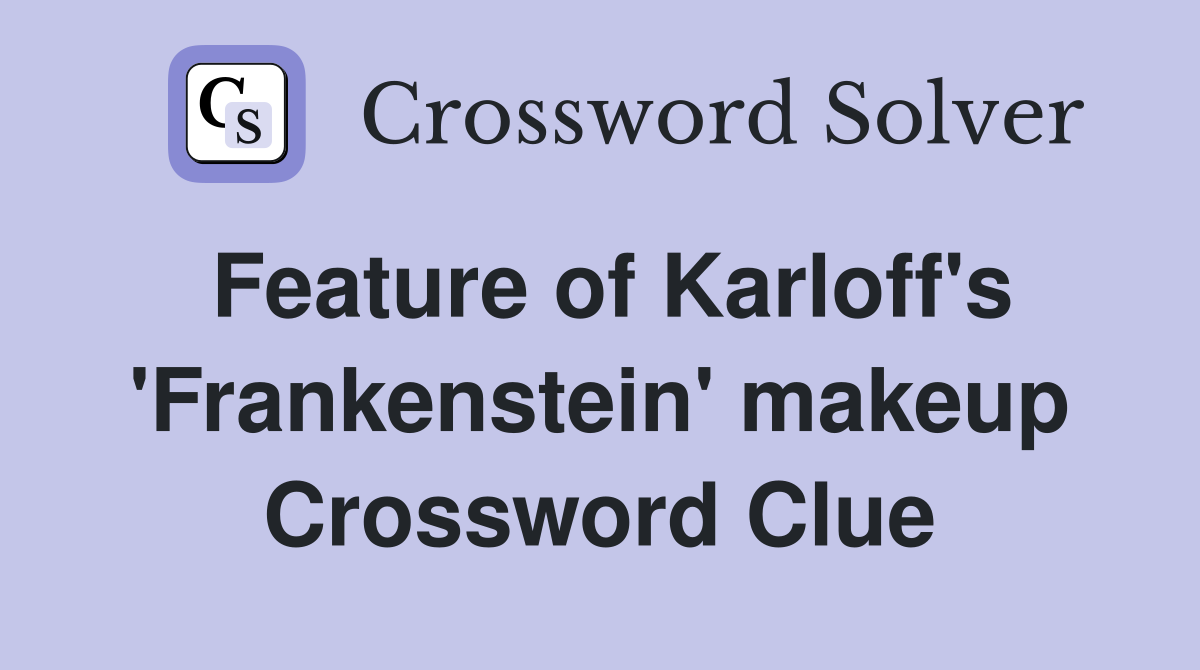 Feature of Karloff's 'Frankenstein' makeup Crossword Clue